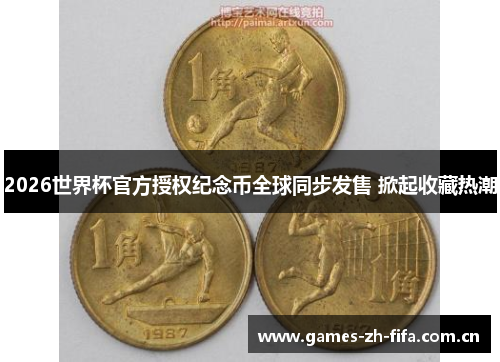 2026世界杯官方授权纪念币全球同步发售 掀起收藏热潮